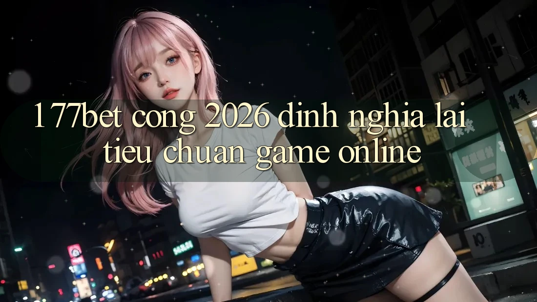 1. 77bet - Cổng 2026: Định Nghĩa Lại Tiêu Chuẩn Game Online 1. 77bet - Cổng 2026: Định Nghĩa Lại Tiêu Chuẩn Game Online