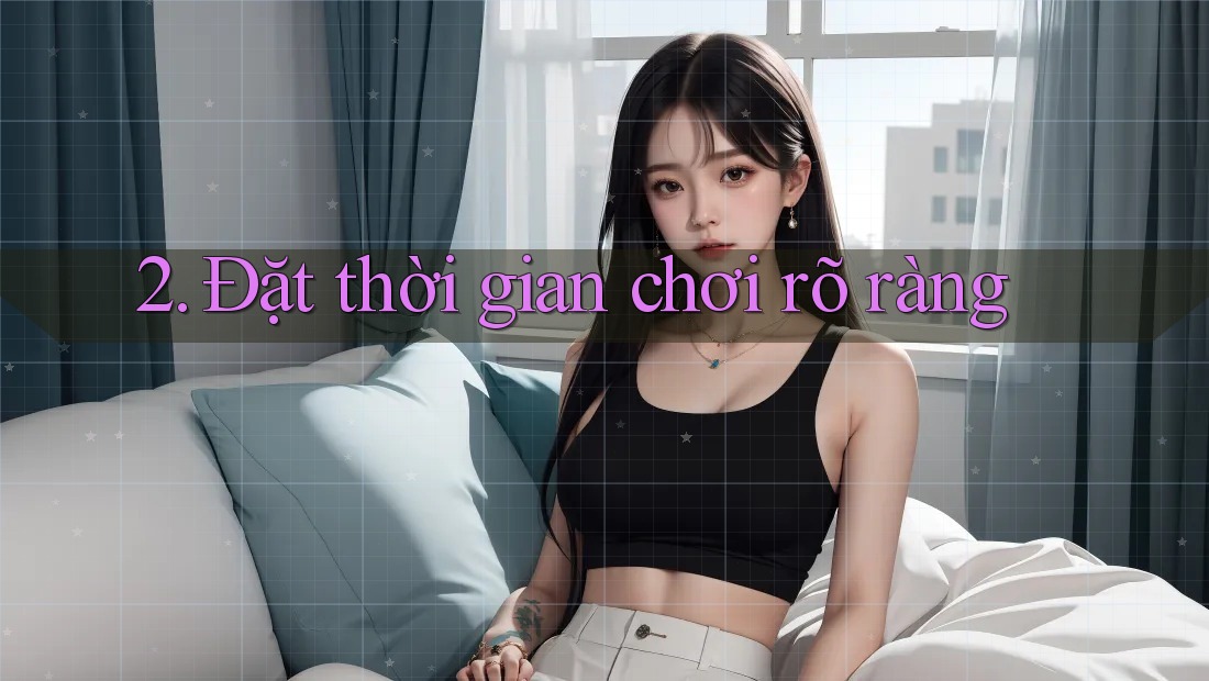 2. Đặt thời gian chơi rõ ràng 2. Đặt thời gian chơi rõ ràng
