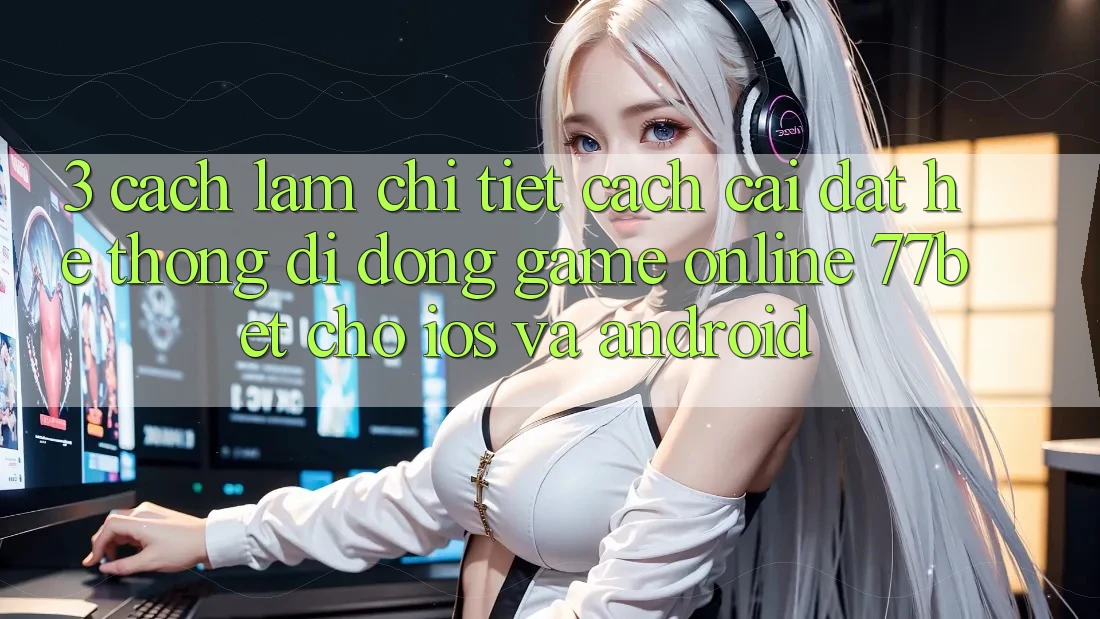 3. Cách làm Chi Tiết Cách Cài đặt Hệ thống di động Game Online 77bet Cho iOS và Android 3. Cách làm Chi Tiết Cách Cài đặt Hệ thống di động Game Online 77bet Cho iOS và Android