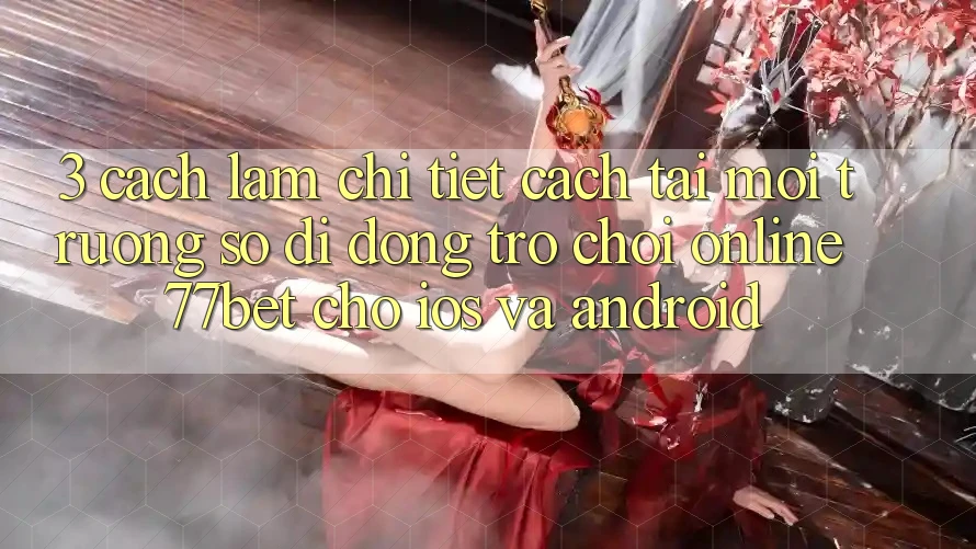 3. Cách làm Chi Tiết Cách Tải Môi trường số di động Trò chơi Online 77bet Cho iOS và Android 3. Cách làm Chi Tiết Cách Tải Môi trường số di động Trò chơi Online 77bet Cho iOS và Android