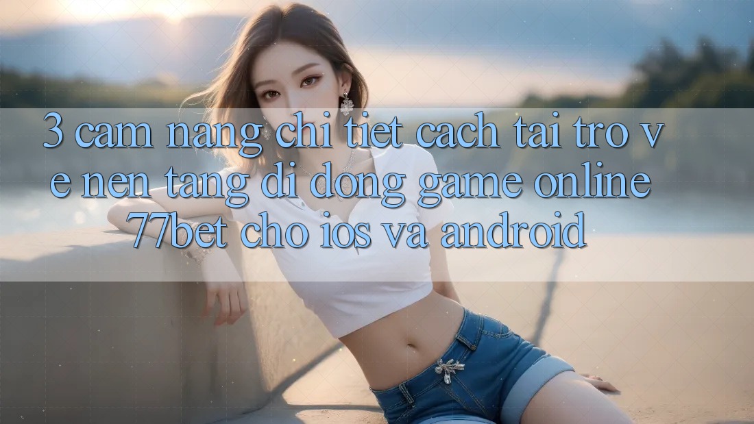 3. Cẩm nang Chi Tiết Cách Tải trở về Nền tảng di động Game Online 77bet Cho iOS và Android 3. Cẩm nang Chi Tiết Cách Tải trở về Nền tảng di động Game Online 77bet Cho iOS và Android