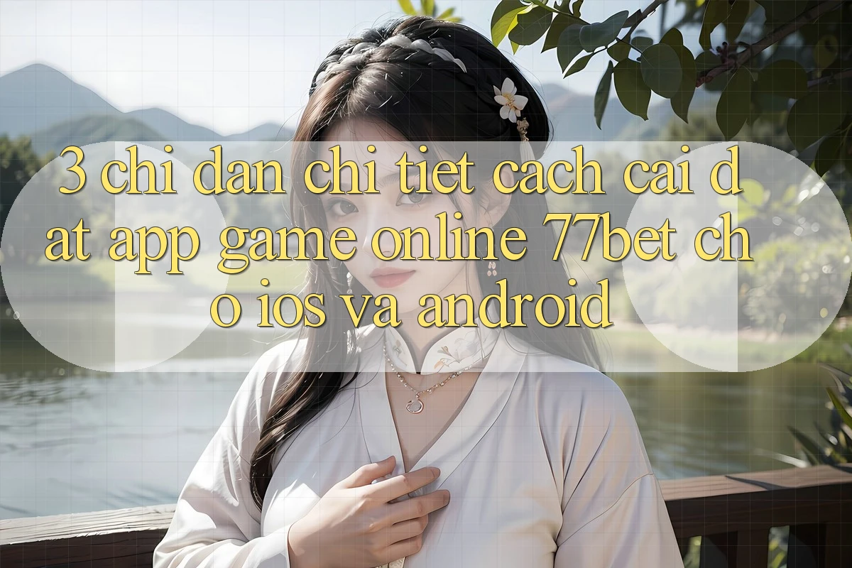 3. Chỉ dẫn Chi Tiết Cách Cài đặt App Game online 77bet Cho iOS và Android 3. Chỉ dẫn Chi Tiết Cách Cài đặt App Game online 77bet Cho iOS và Android