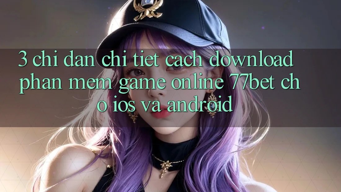 3. Chỉ dẫn Chi Tiết Cách Download Phần mềm Game Online 77bet Cho iOS và Android 3. Chỉ dẫn Chi Tiết Cách Download Phần mềm Game Online 77bet Cho iOS và Android