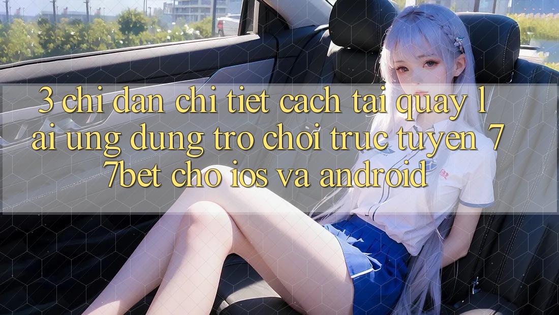 3. Chỉ dẫn Chi Tiết Cách Tải quay lại Ứng Dụng Trò chơi trực tuyến 77bet Cho iOS và Android 3. Chỉ dẫn Chi Tiết Cách Tải quay lại Ứng Dụng Trò chơi trực tuyến 77bet Cho iOS và Android
