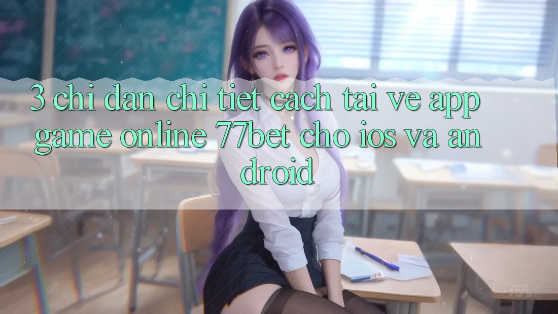 3. Chỉ dẫn Chi Tiết Cách Tải về App Game online 77bet Cho iOS và Android 3. Chỉ dẫn Chi Tiết Cách Tải về App Game online 77bet Cho iOS và Android
