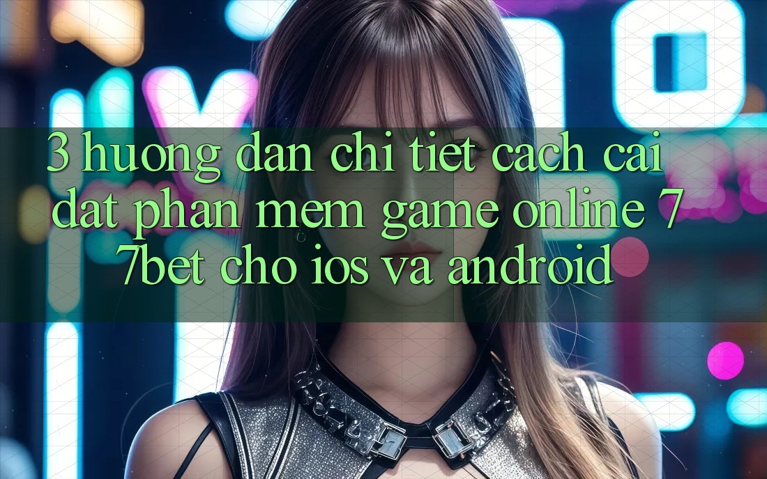 3. Hướng dẫn Chi Tiết Cách Cài đặt Phần mềm Game Online 77bet Cho iOS và Android 3. Hướng dẫn Chi Tiết Cách Cài đặt Phần mềm Game Online 77bet Cho iOS và Android