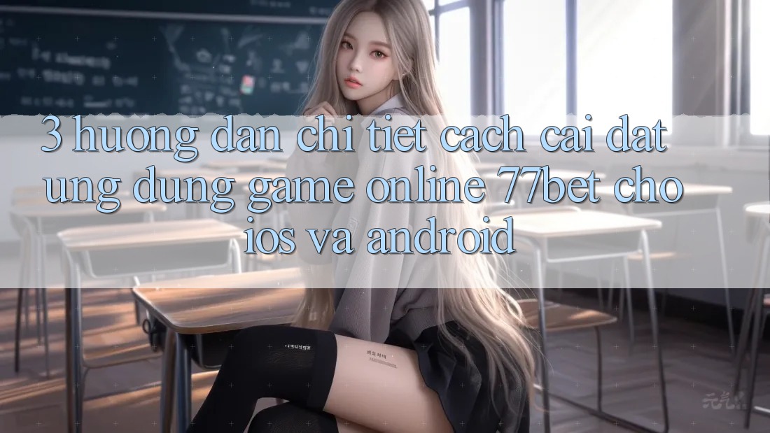 3. Hướng Dẫn Chi Tiết Cách Cài đặt Ứng Dụng Game Online 77bet Cho iOS và Android 3. Hướng Dẫn Chi Tiết Cách Cài đặt Ứng Dụng Game Online 77bet Cho iOS và Android