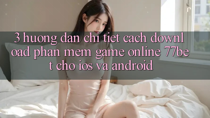3. Hướng Dẫn Chi Tiết Cách Download Phần mềm Game online 77bet Cho iOS và Android 3. Hướng Dẫn Chi Tiết Cách Download Phần mềm Game online 77bet Cho iOS và Android