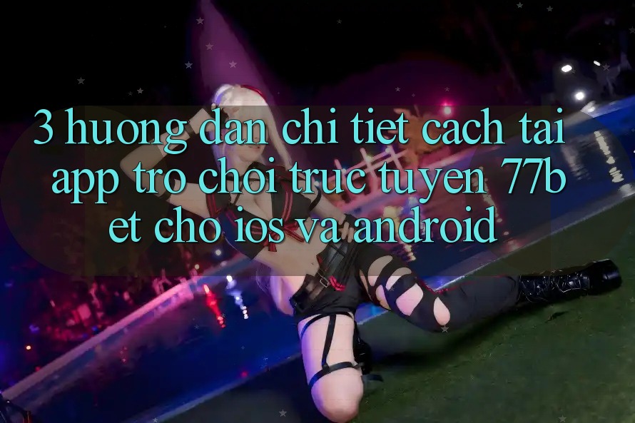 3. Hướng Dẫn Chi Tiết Cách Tải App Trò chơi trực tuyến 77bet Cho iOS và Android