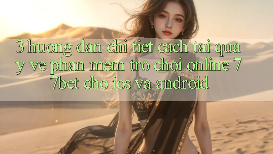 3. Hướng Dẫn Chi Tiết Cách Tải quay về Phần mềm Trò chơi Online 77bet Cho iOS và Android 3. Hướng Dẫn Chi Tiết Cách Tải quay về Phần mềm Trò chơi Online 77bet Cho iOS và Android
