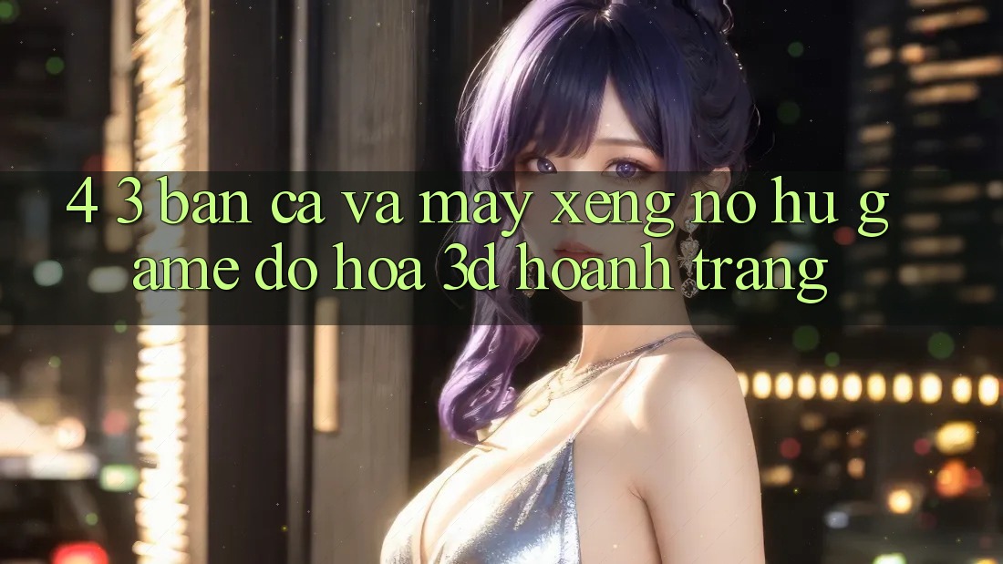 4. 3. Bắn Cá Và Máy xèng (Nổ hũ Game) - Đồ Họa 3D Hoành Tráng