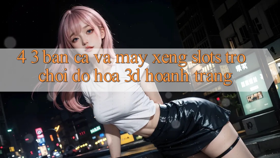 4. 3. Bắn Cá Và Máy xèng (Slots Trò chơi) - Đồ Họa 3D Hoành Tráng 4. 3. Bắn Cá Và Máy xèng (Slots Trò chơi) - Đồ Họa 3D Hoành Tráng