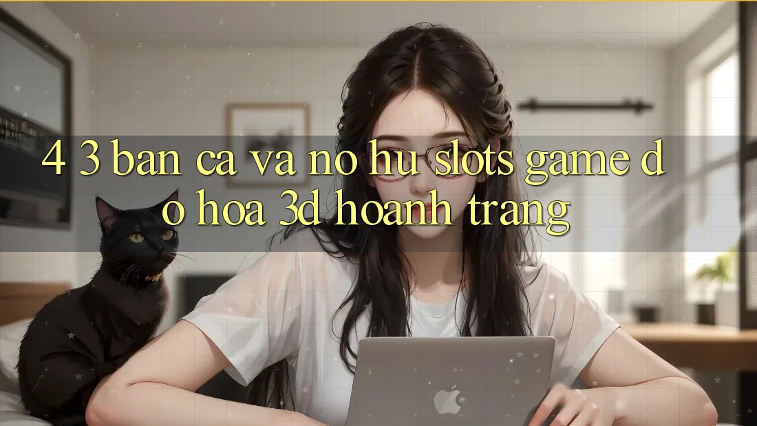 4. 3. Bắn Cá Và Nổ Hũ (Slots Game) - Đồ Họa 3D Hoành Tráng