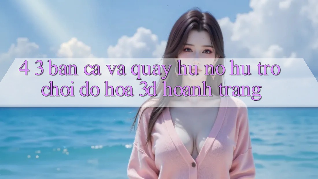 4. 3. Bắn Cá Và Quay hũ (Nổ hũ Trò chơi) - Đồ Họa 3D Hoành Tráng