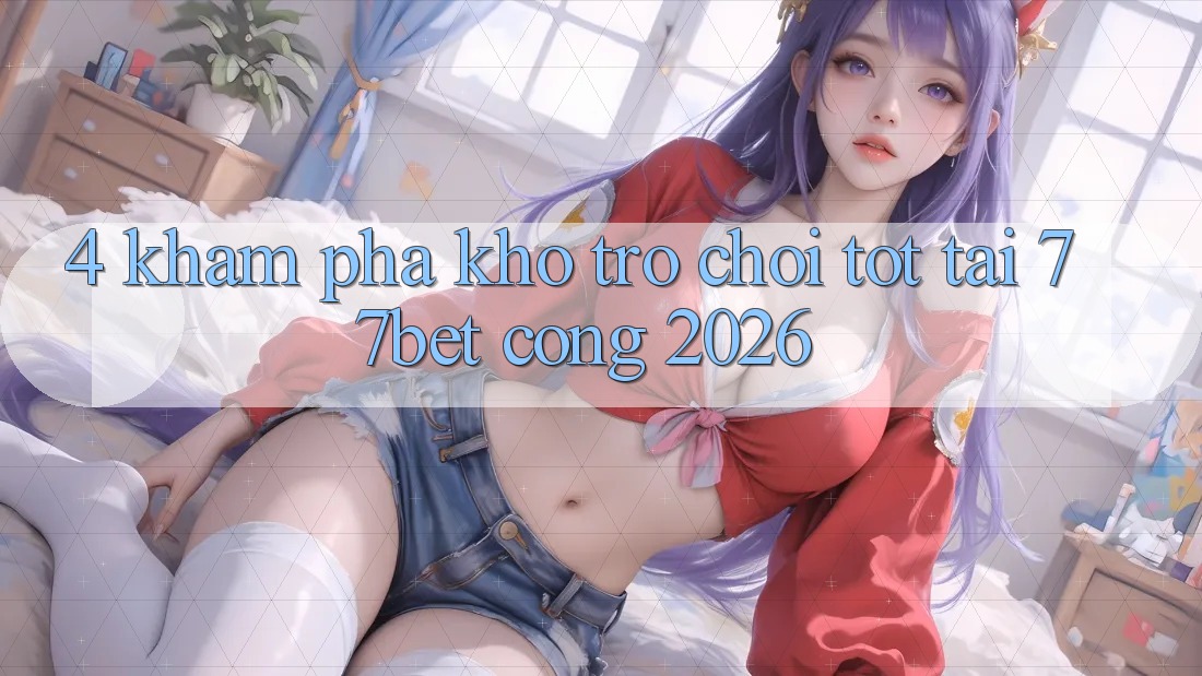 4. Khám Phá Kho Trò chơi Tốt Tại 77bet - Cổng 2026 4. Khám Phá Kho Trò chơi Tốt Tại 77bet - Cổng 2026