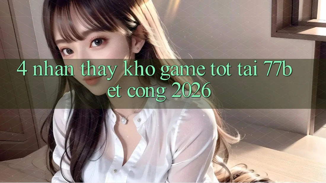4. Nhận thấy Kho Game Tốt Tại 77bet - Cổng 2026 4. Nhận thấy Kho Game Tốt Tại 77bet - Cổng 2026