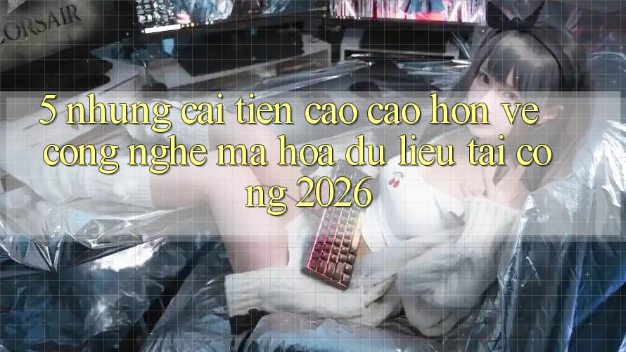 5. Những Cải Tiến Cao cao hơn Về Công Nghệ Mã hóa dữ liệu Tại Cổng 2026 5. Những Cải Tiến Cao cao hơn Về Công Nghệ Mã hóa dữ liệu Tại Cổng 2026