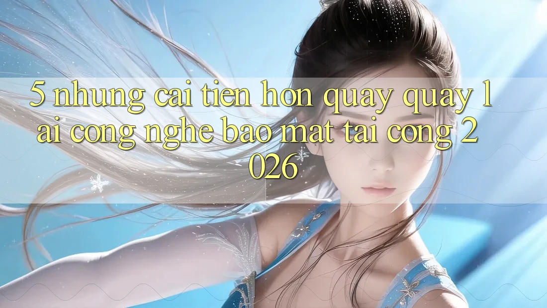 5. Những Cải Tiến Hơn Quay quay lại Công Nghệ Bảo Mật Tại Cổng 2026 5. Những Cải Tiến Hơn Quay quay lại Công Nghệ Bảo Mật Tại Cổng 2026