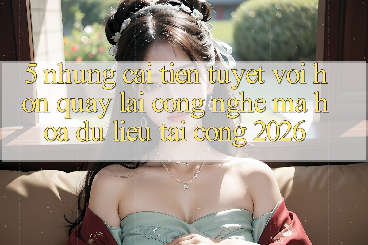 5. Những Cải Tiến Tuyệt vời hơn Quay lại Công Nghệ Mã hóa dữ liệu Tại Cổng 2026 5. Những Cải Tiến Tuyệt vời hơn Quay lại Công Nghệ Mã hóa dữ liệu Tại Cổng 2026