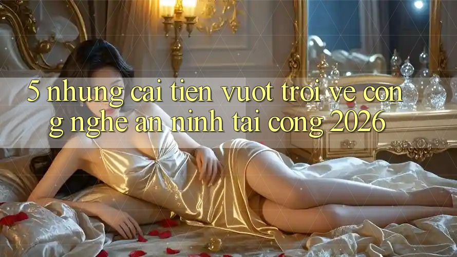 5. Những Cải Tiến Vượt Trội Về Công Nghệ An ninh Tại Cổng 2026 5. Những Cải Tiến Vượt Trội Về Công Nghệ An ninh Tại Cổng 2026
