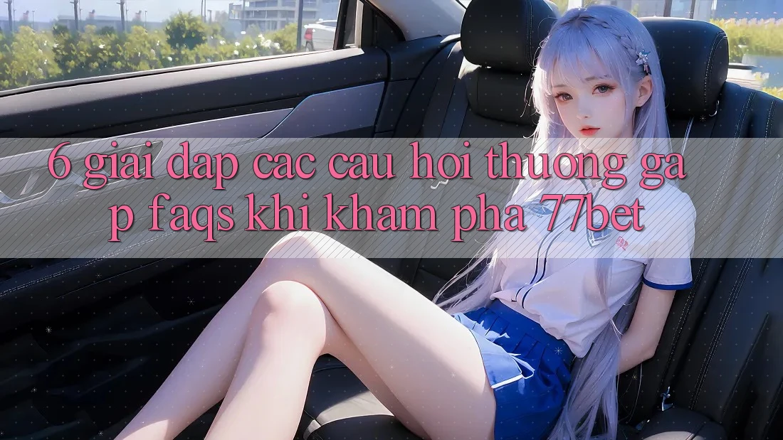6. Giải Đáp Các Câu Hỏi Thường Gặp (FAQs) Khi Khám phá 77bet