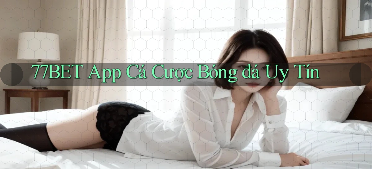 77bet app cá cược bóng đá uy tín