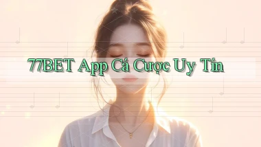 77bet app cá cược uy tín