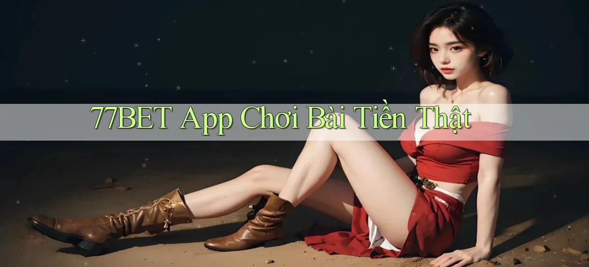 77bet app chơi bài tiền thật