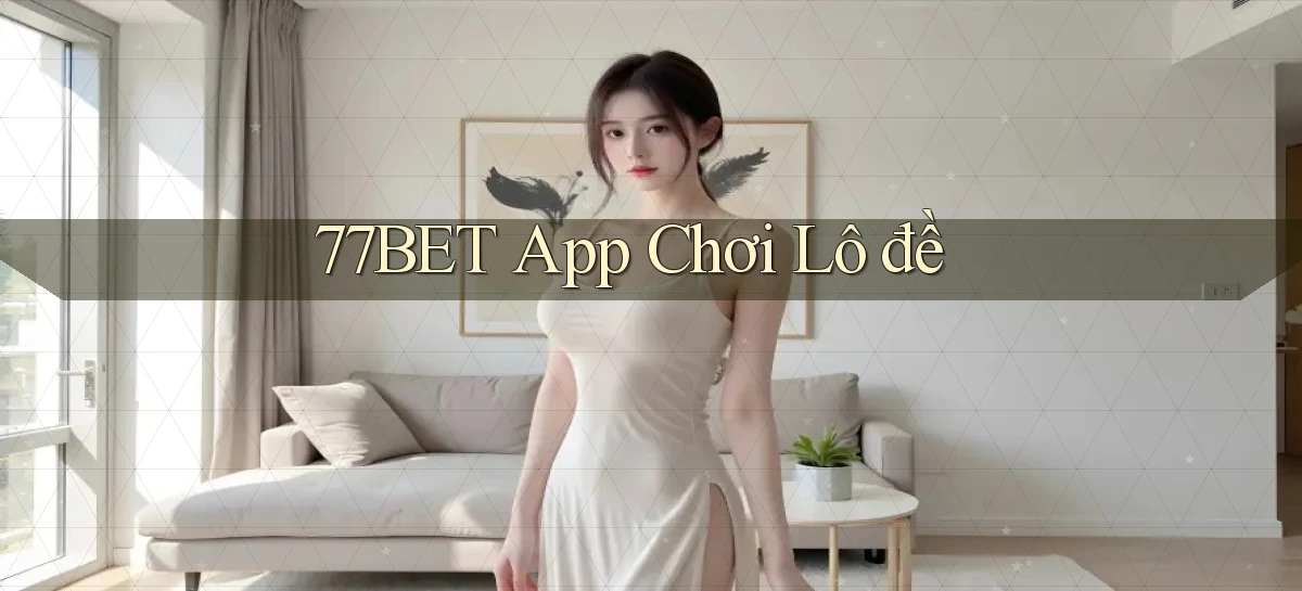 77bet app chơi lô đề