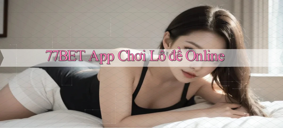 77bet app chơi lô đề online