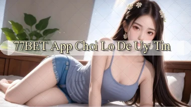77bet app chơi lô đề uy tín