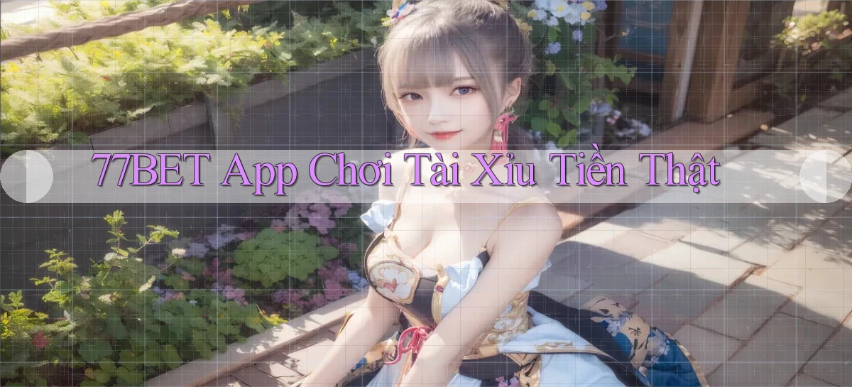 77bet app chơi tài xỉu tiền thật