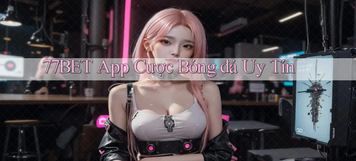 77bet app cược bóng đá uy tín