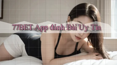 77bet app đánh bài uy tín