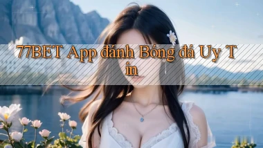 77bet app đánh bóng đá uy tín
