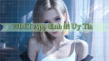 77bet app đánh đề uy tín