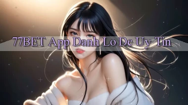 77bet app đánh lô de uy tín