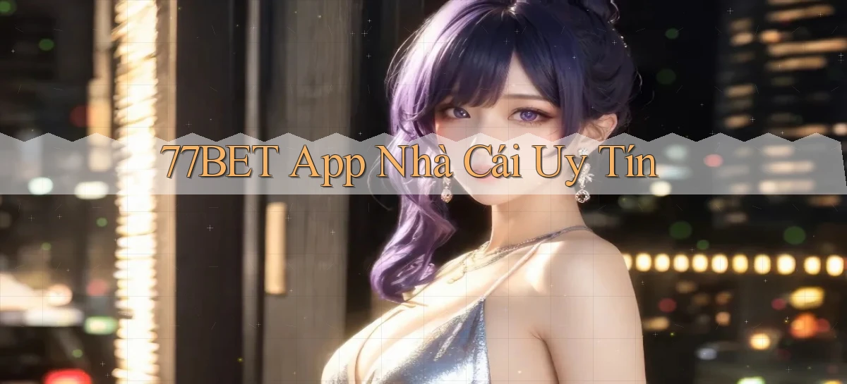 77bet app nhà cái uy tín