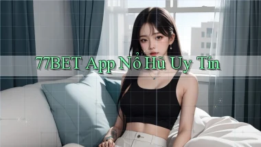 77bet app nổ hủ uy tín