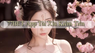 77bet app tài xỉu kiếm tiền