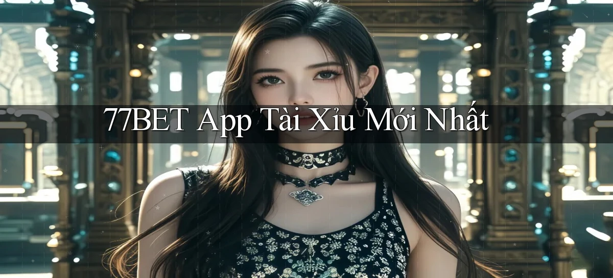 77bet app tài xỉu mới nhất