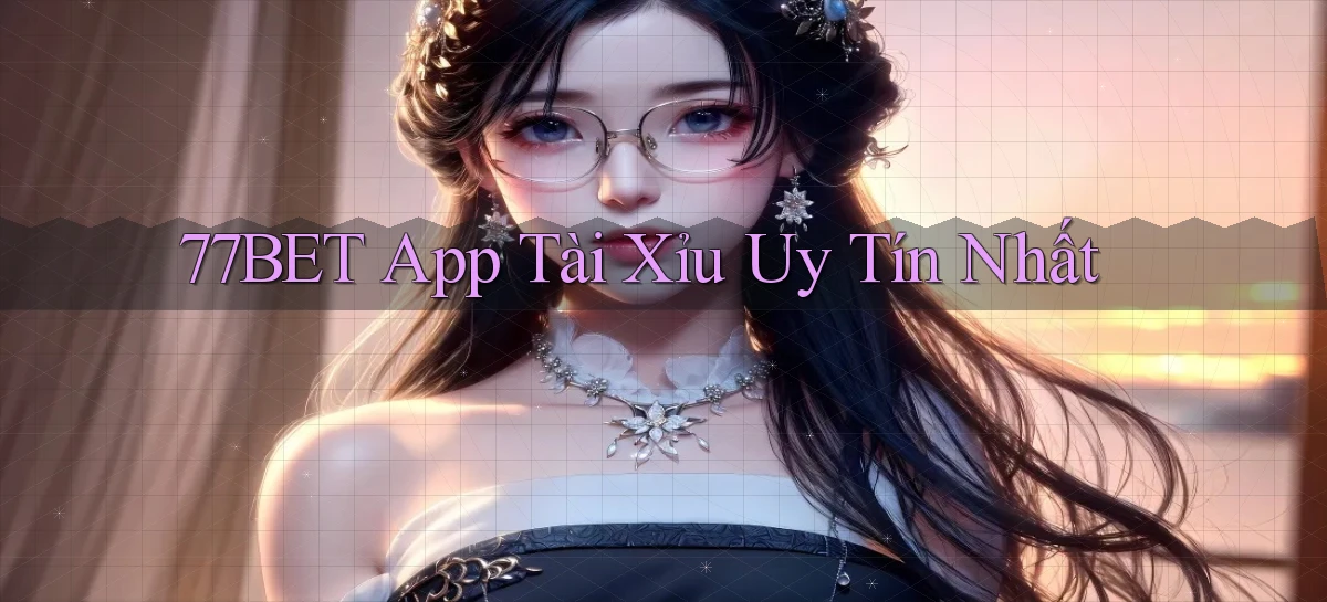 77bet app tài xỉu uy tín nhất