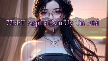 77bet app tài xỉu uy tín nhất