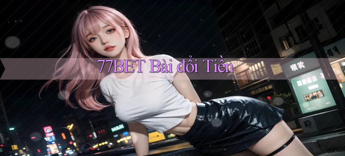 77bet bài đổi tiền
