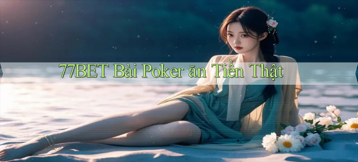 77bet bài poker ăn tiền thật