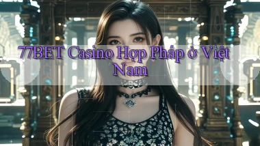 77bet casino hợp pháp ở việt nam