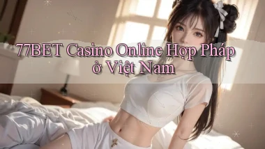 77bet casino online hợp pháp ở việt nam