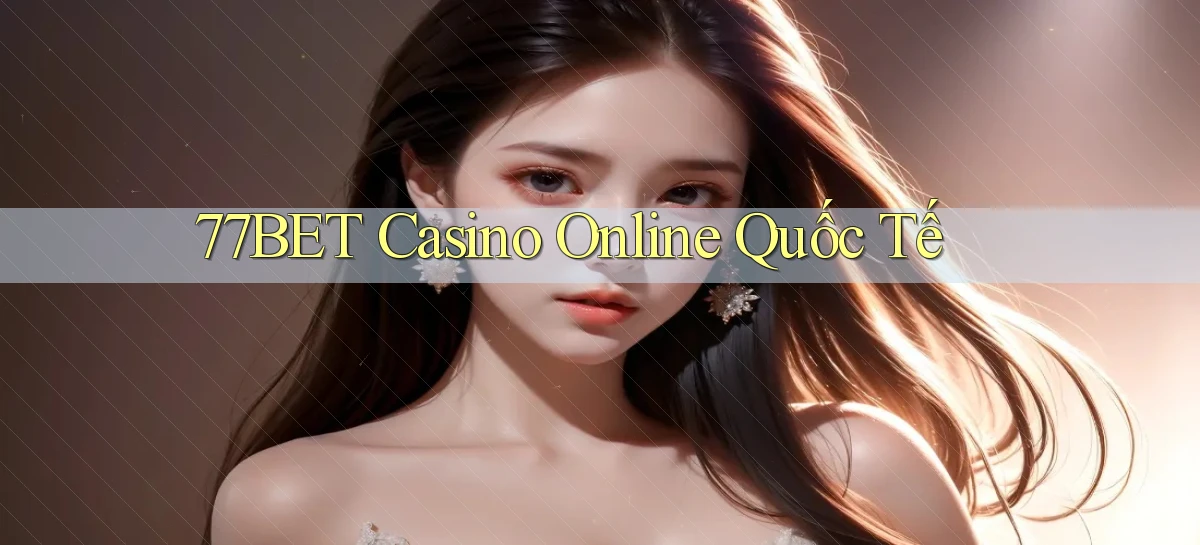 77bet casino online quốc tế