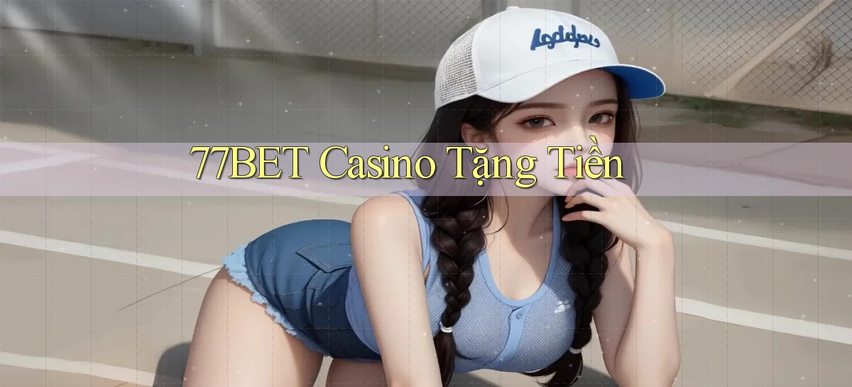 77bet casino tặng tiền