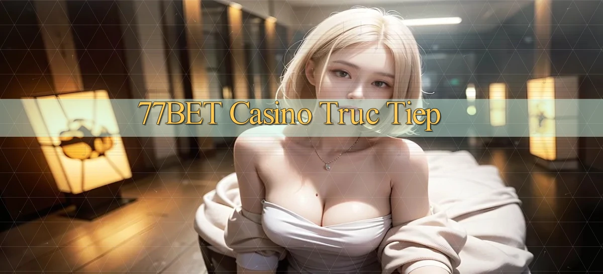 77bet casino truc tiep